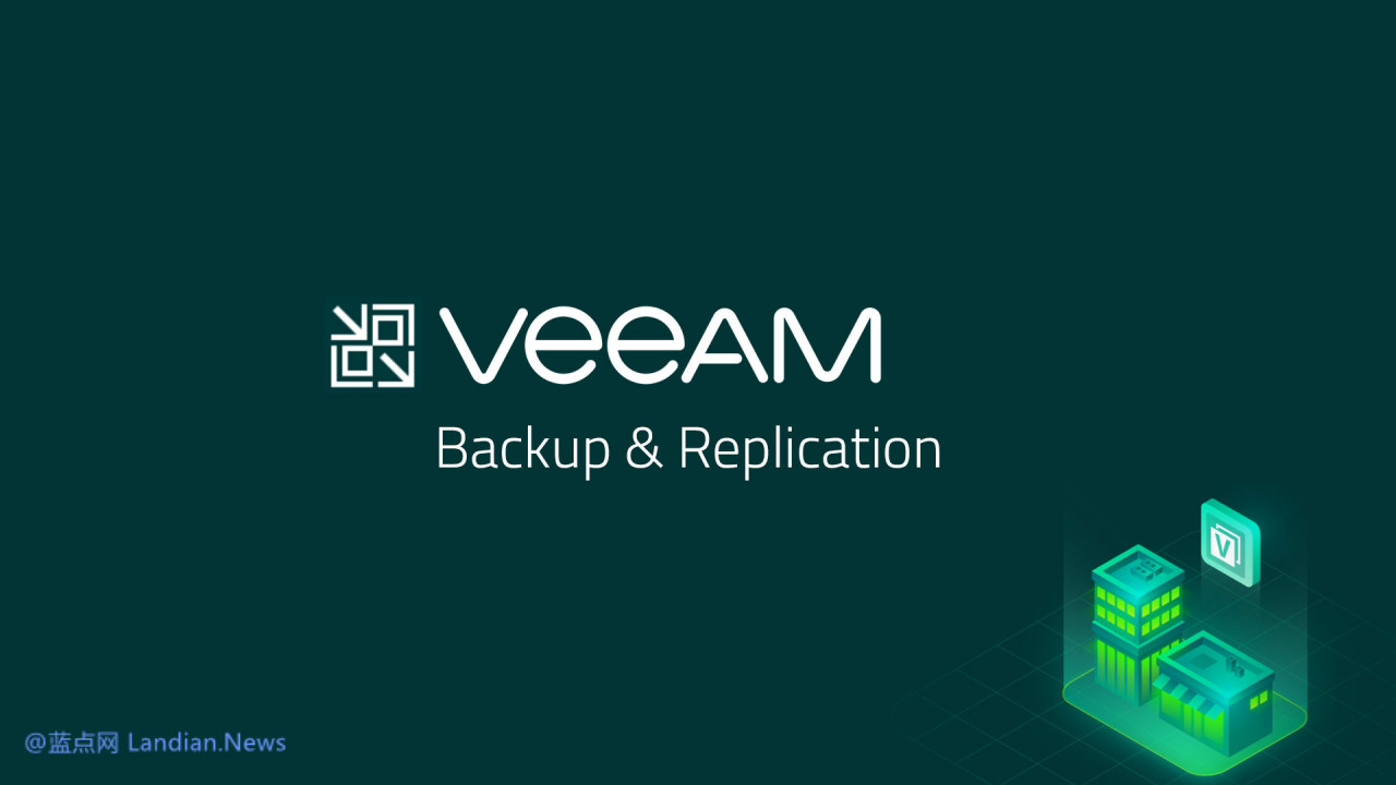 系统备份软件Veeam Backup出现高危安全漏洞 攻击者可以轻松破坏服务器