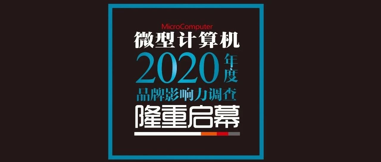 《微型计算机》2020年度品牌影响力调查隆重启幕