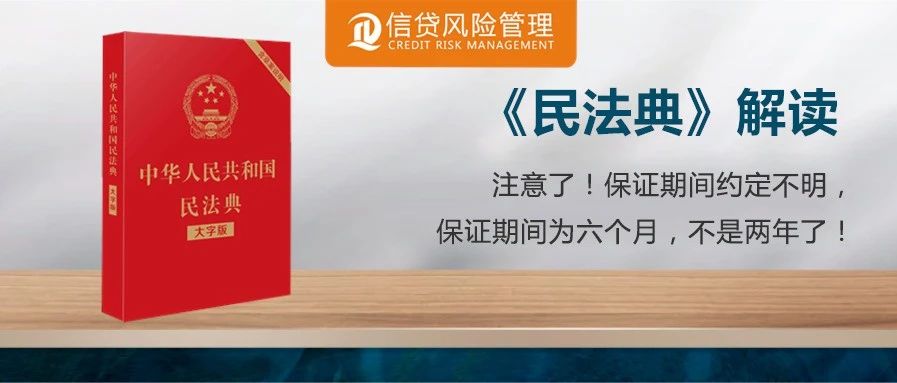 《民法典》解读：注意了！保证期间约定不明，保证期间为六个月，不是两年了！