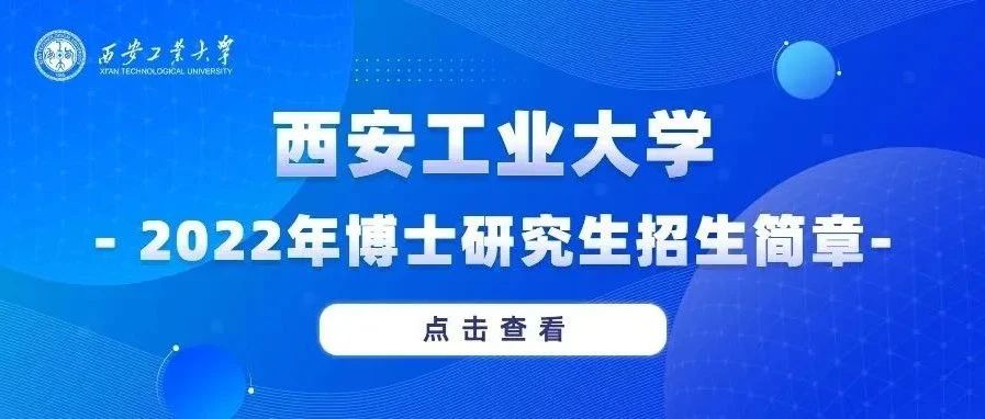 今起开始报名！西安工业大学2022年博士研究生招生简章