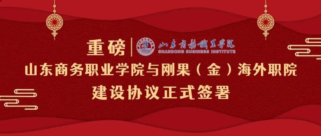 重磅！山东商务职业学院与刚果（金）海外职院正式签署建设协议