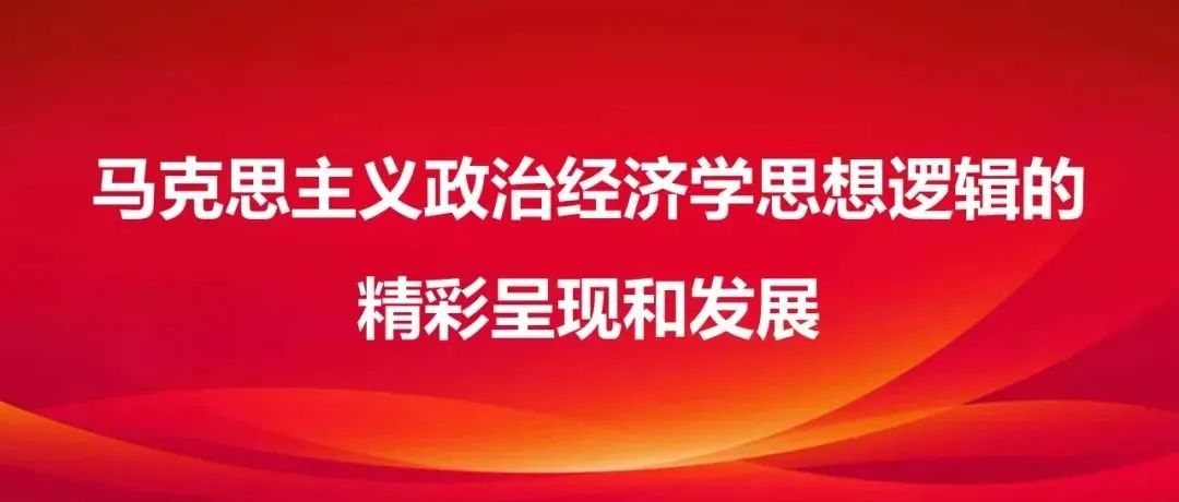 理论 | 马克思主义政治经济学思想逻辑的精彩呈现和发展