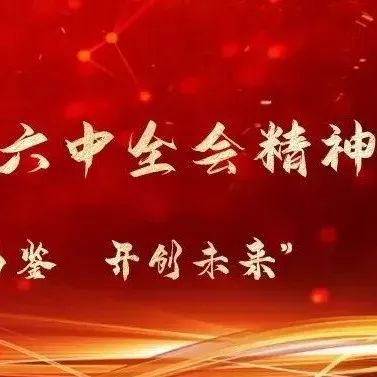 “以史为鉴 开创未来”——学习党的十九届六中全会精神