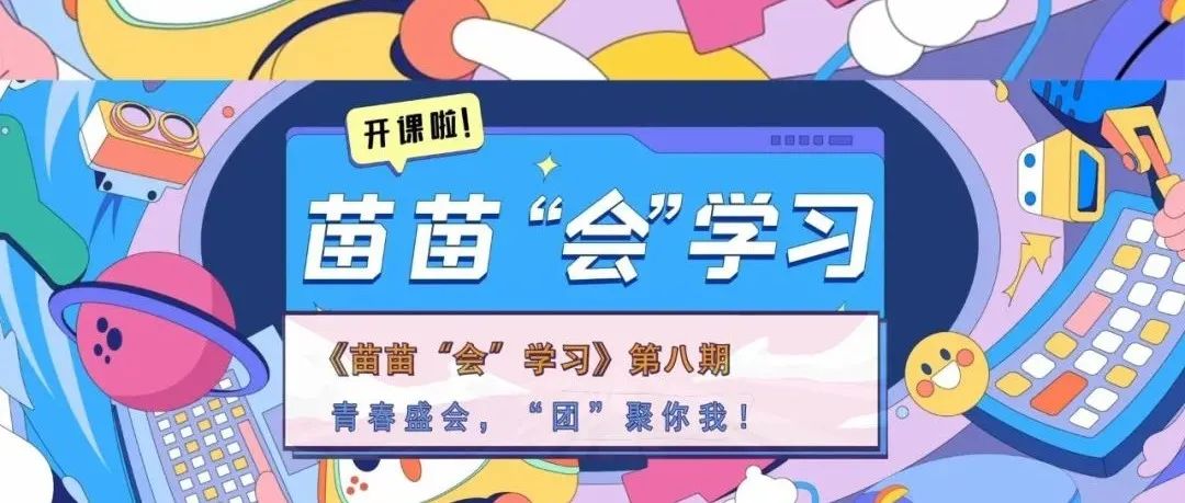 【苗苗“会”学习⑧】青春盛会，“团”聚你我！