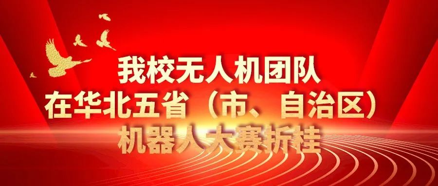 我校无人机团队在华北五省（市、自治区）机器人大赛折桂