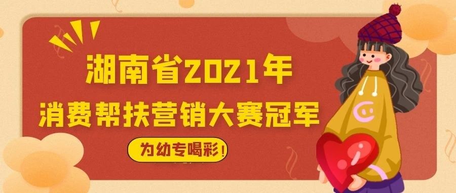 湖南省2021年消费帮扶营销大赛冠军之夜|为幼专喝彩！