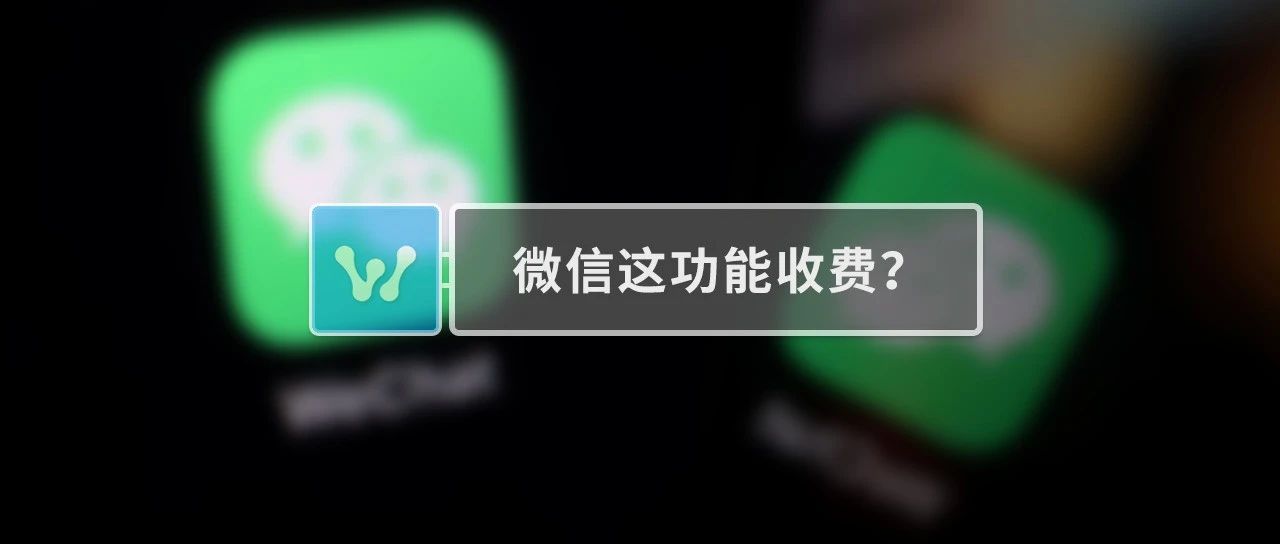 微信这个功能要收费了？腾讯回应~