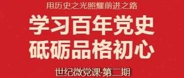 【世纪微党课】学习百年党史，砥砺品格初心（第二期）