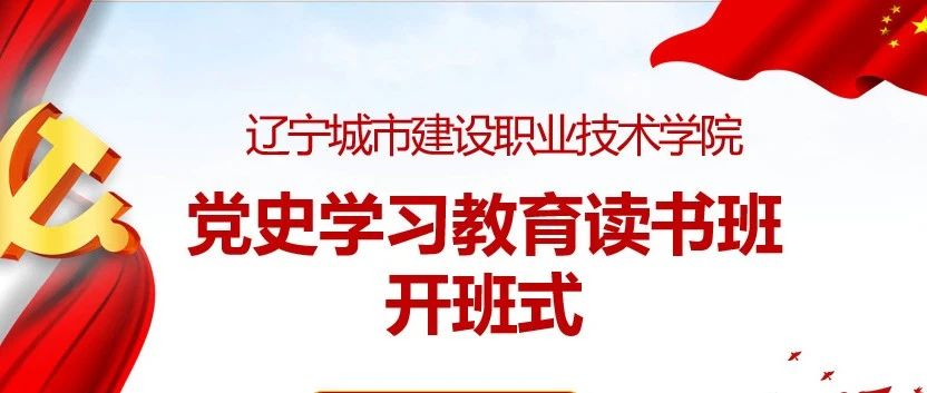 辽宁城市建设职业技术学院举办党史学习教育读书班开班式