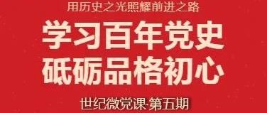 【世纪微党课】学习百年党史，砥砺品格初心（第五期）