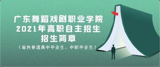 广东舞蹈戏剧职业学院2021年高职自主招生考试招生简章（含考试大纲）