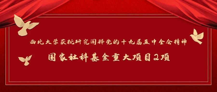 西部高校并列第一 | 西北大学获批研究阐释党的十九届五中全会精神国家社科基金重大项目2项