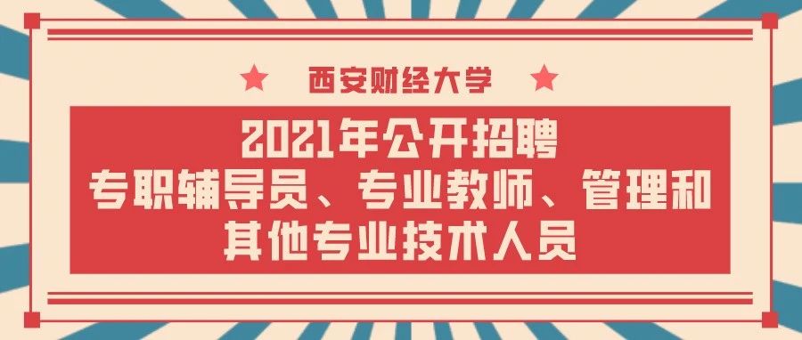 西安财经大学2021年公开招聘专职辅导员、专业教师、管理和其他专业技术人员公告