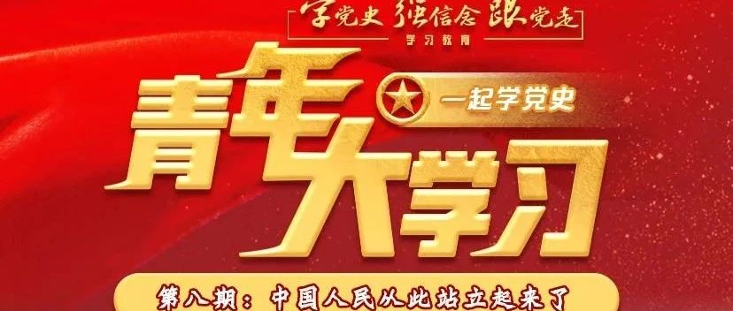 青年大学习 · 一起学党史：中国人民从此站立起来了（附上一期学习情况榜单）