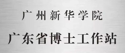 喜讯！广州新华学院获批设立广东省博士工作站