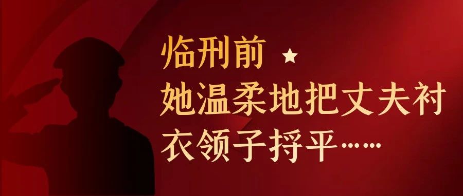 牺牲前才说起爱，临刑前，她温柔地把丈夫衬衣领子捋平……