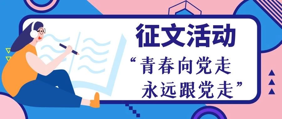 “学党史，强信念，跟党走”——关于开展“青春向党走，永远跟党走”主题征文活动