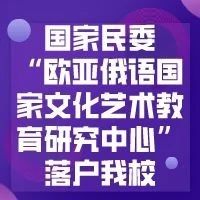 国家民委“欧亚俄语国家文化艺术教育研究中心”落户我校