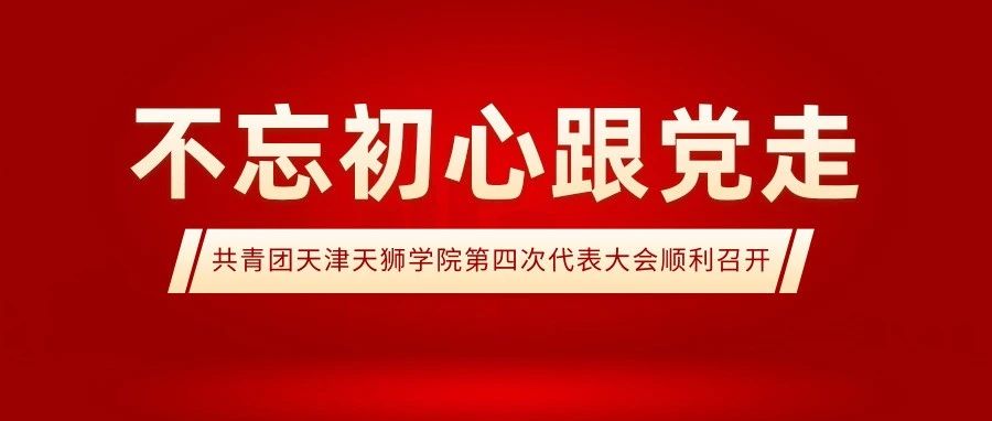 共青团天津天狮学院第四次代表大会顺利召开