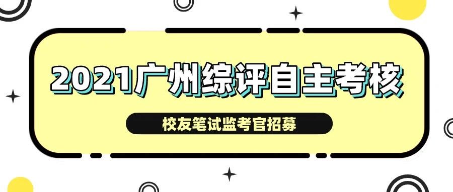 2021广州综评自主考核丨校友笔试监考官招募