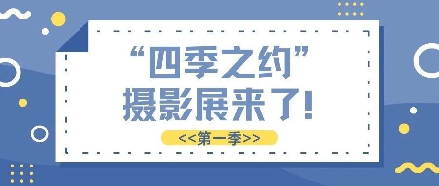 “四季之约”摄影展第一季来了丨快来为你喜欢的摄影作品打call吧！