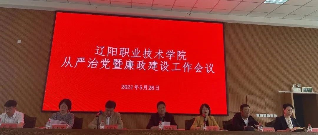 辽阳职业技术学院召开从严治党暨廉政建设工作会议