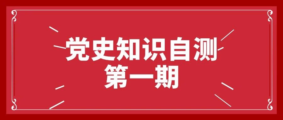 来了！第一期党史学习教育知识自测