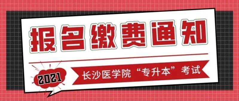 长沙医学院2021年“专升本”考试报名缴费通知