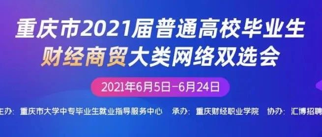 重庆市2021届普通高校毕业生财经商贸大类网络双选会活动 邀请函