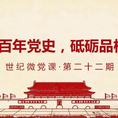 【世纪微党课】学习百年党史，砥砺品格初心（第二十二期）