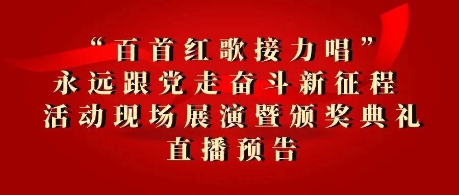 “百首红歌接力唱”  永远跟党走奋斗新征程  活动现场展演暨颁奖典礼直播预告