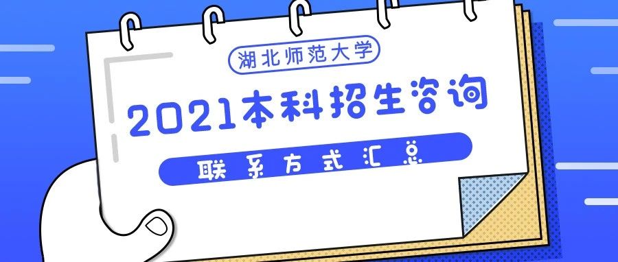 最全 | 湖北师范大学2021年普通本科招生工作官方咨询渠道汇总