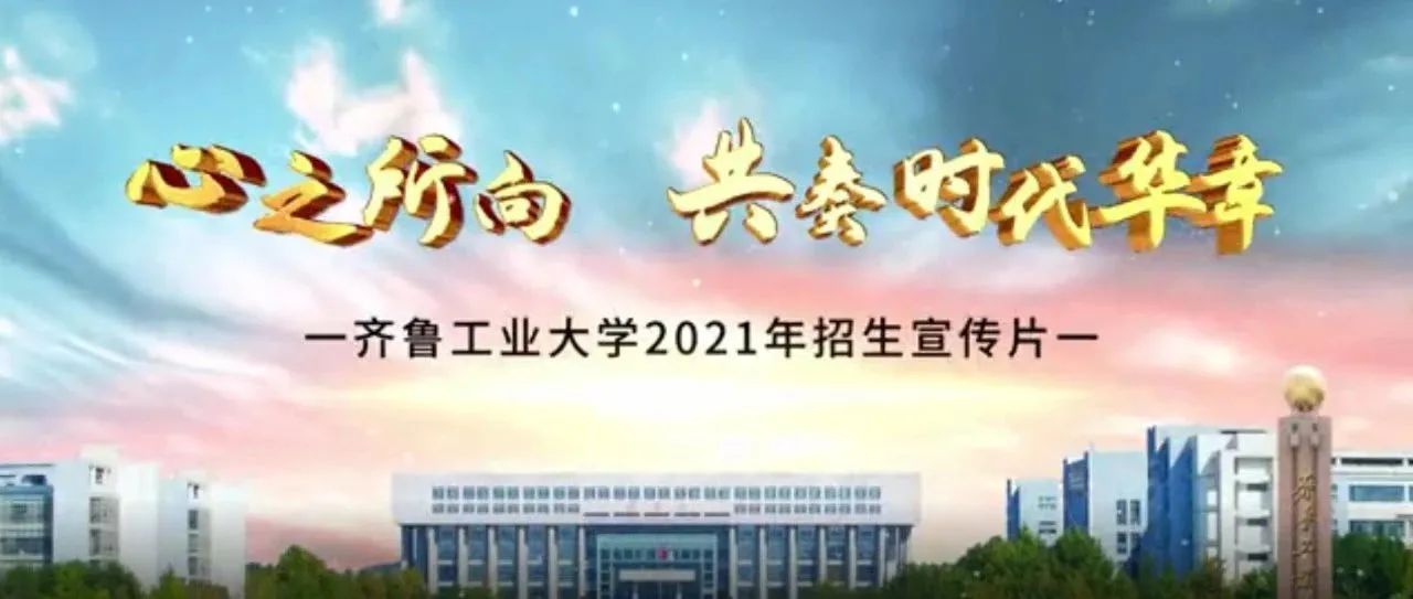 重磅！齐鲁工业大学2021年本科招生宣传片发布！