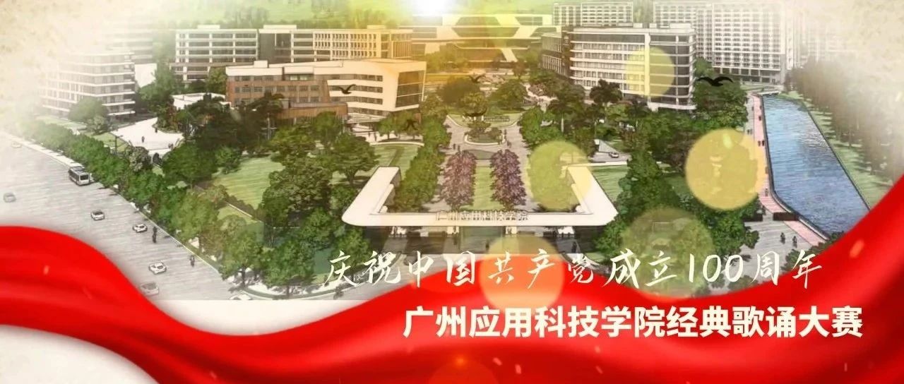 庆祝建党百年丨广州应用科技学院经典歌诵大赛在线“传唱”