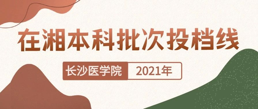 长沙医学院2021年在湘本科批次投档线