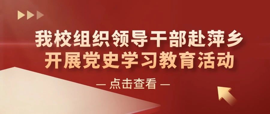 江西应用技术职业学院组织领导干部赴萍乡开展党史学习教育主题活动