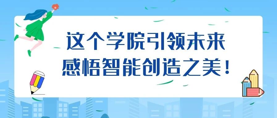 院校风采│这个学院引领未来，感悟智能创造之美！