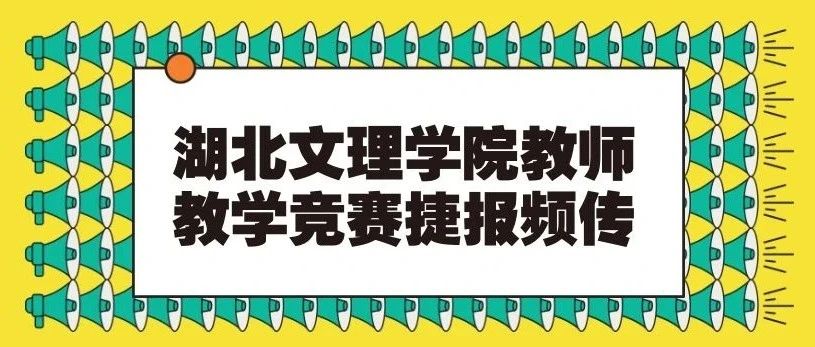 崇尚教学，湖北文理学院教师教学竞赛捷报频传！