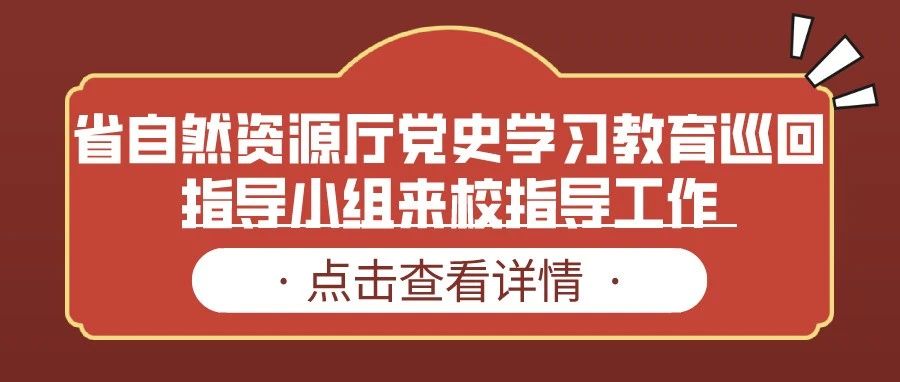 省自然资源厅党史学习教育巡回指导小组来校指导工作