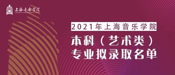 速看！上海音乐学院2021年本科（艺术类）专业拟录取名单公布