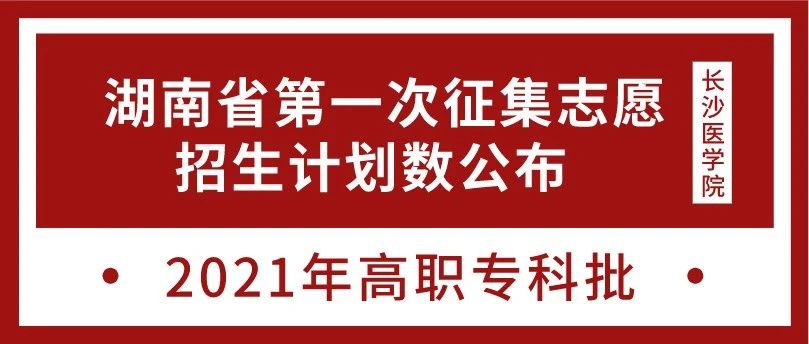 长沙医学院2021年高职专科批湖南省第一次征集志愿招生计划数公布