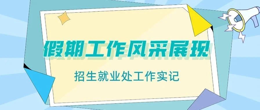 【假期工作风采展现】“招生工作稳步行，暑期就业先预热”——招生就业处工作实记