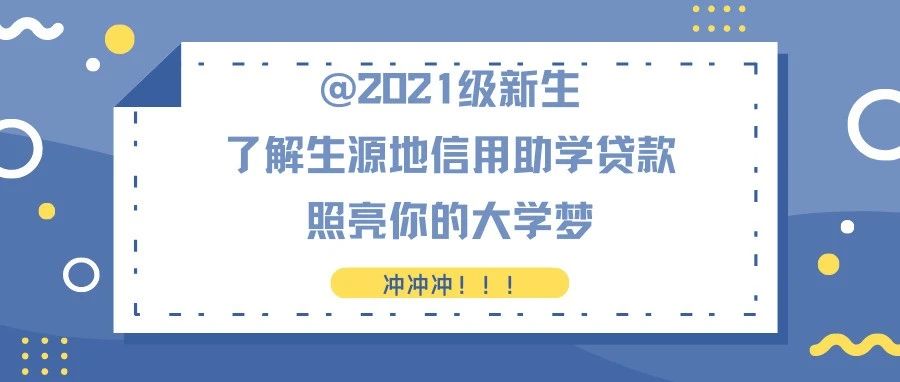 @2021级新生|了解生源地信用助学贷款，照亮你的大学梦！