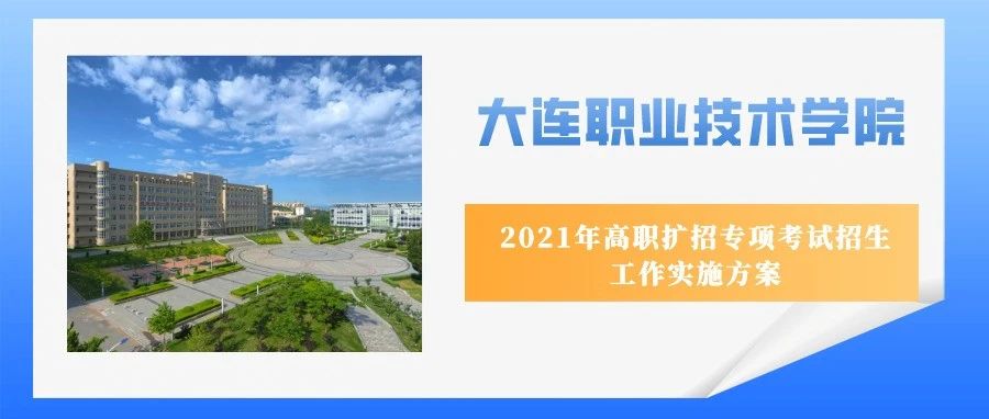 权威发布︱大连职业技术学院2021年高职扩招专项考试招生工作实施方案