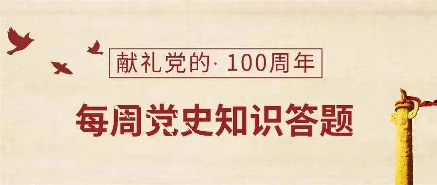 献礼党的100周年｜每周党史知识答题（第一期）