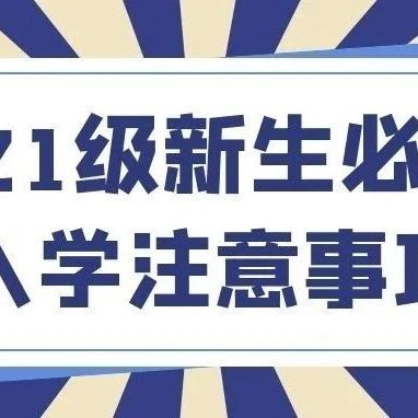 新生必看 | 2021级新生入学注意事项！