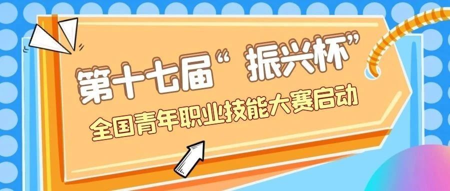 国家级赛事丨第十七届“振兴杯”全国青年职业技能大赛喊你报名啦！