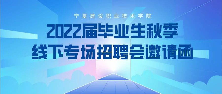 宁夏建设职业技术学院2022届毕业生秋季线下专场招聘会邀请函