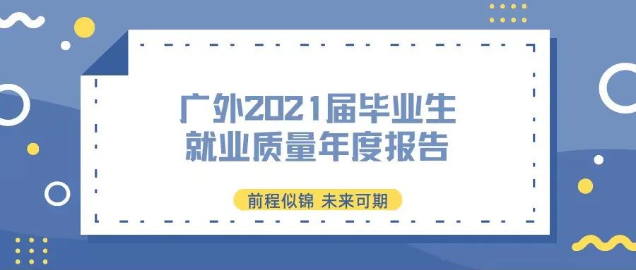 速看！你想知道的广外2021届毕业生就业情况在这里