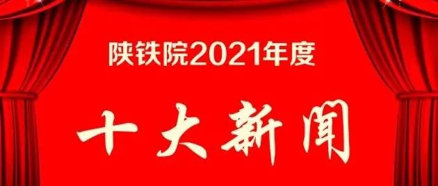 重磅丨陕铁院2021年十大新闻（事件）出炉